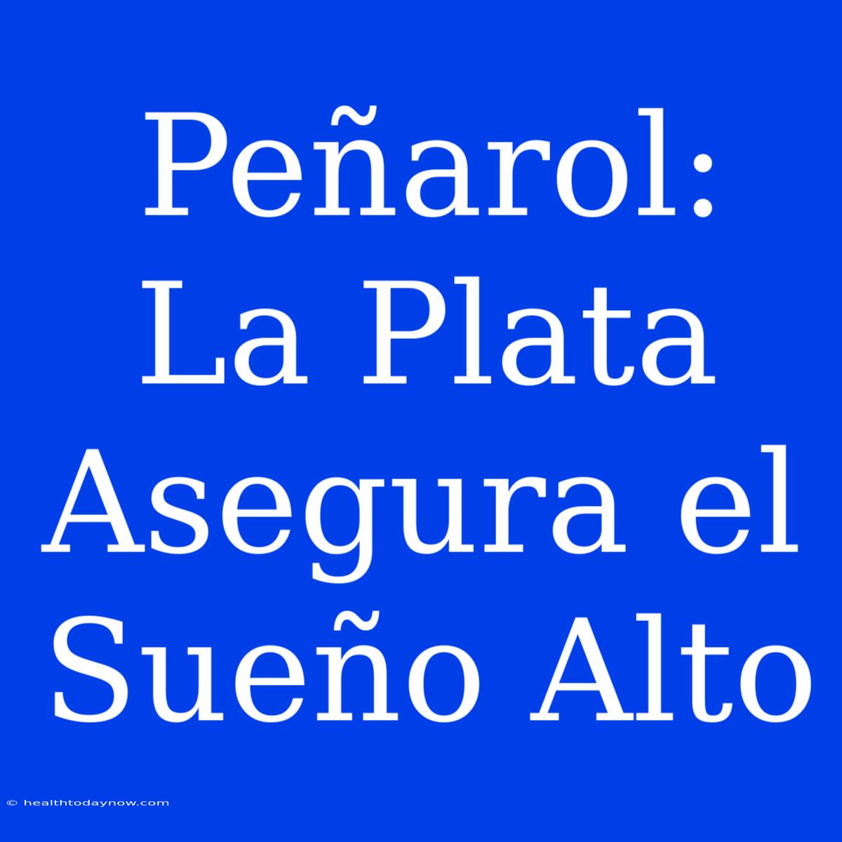 Peñarol: La Plata Asegura El Sueño Alto