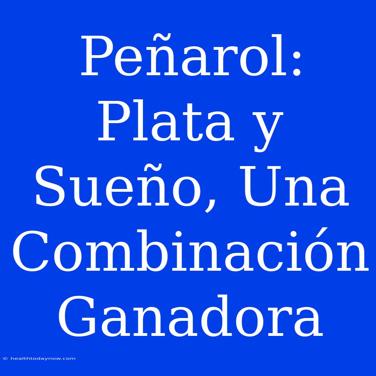 Peñarol: Plata Y Sueño, Una Combinación Ganadora