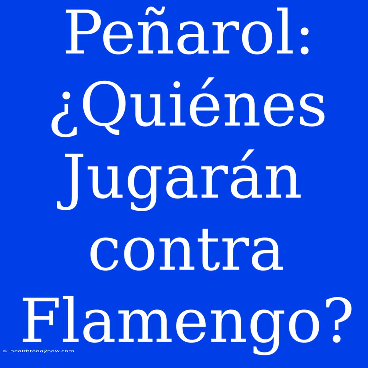 Peñarol: ¿Quiénes Jugarán Contra Flamengo?