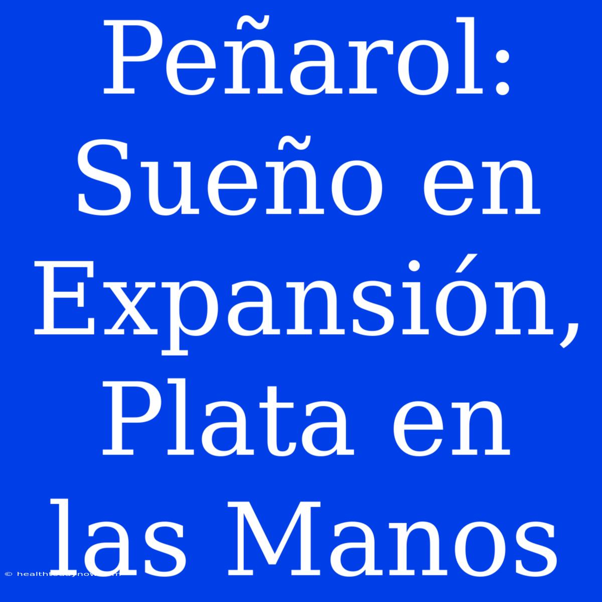 Peñarol: Sueño En Expansión, Plata En Las Manos