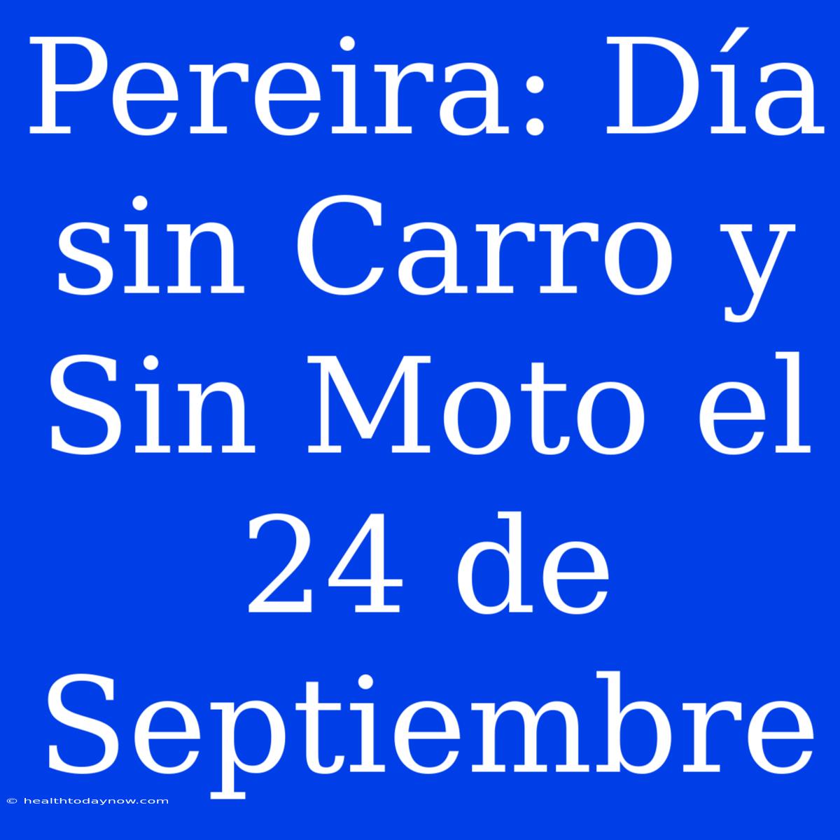 Pereira: Día Sin Carro Y Sin Moto El 24 De Septiembre