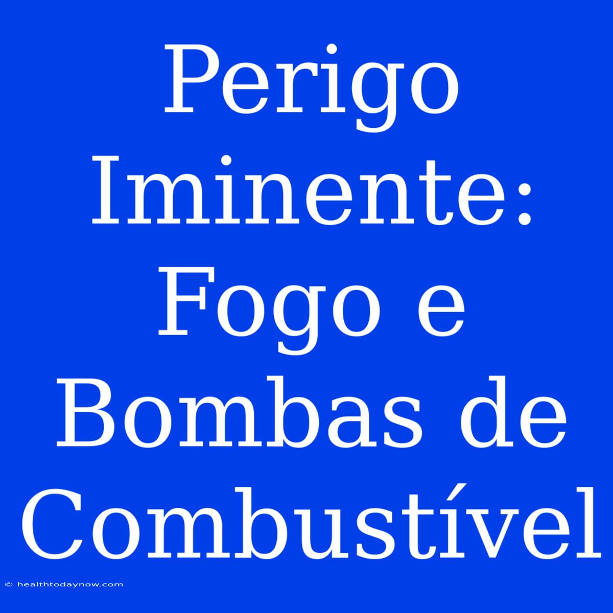 Perigo Iminente: Fogo E Bombas De Combustível