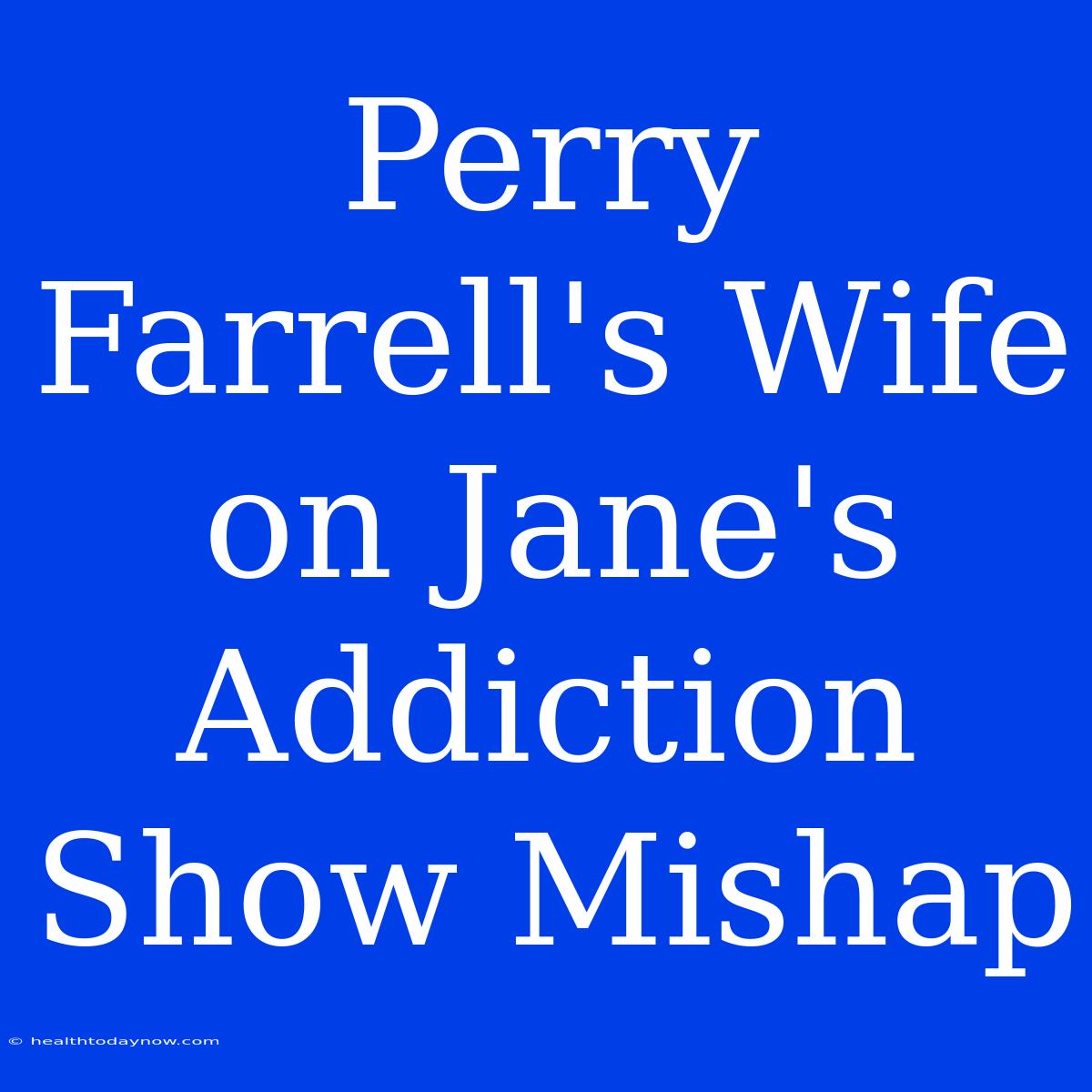 Perry Farrell's Wife On Jane's Addiction Show Mishap