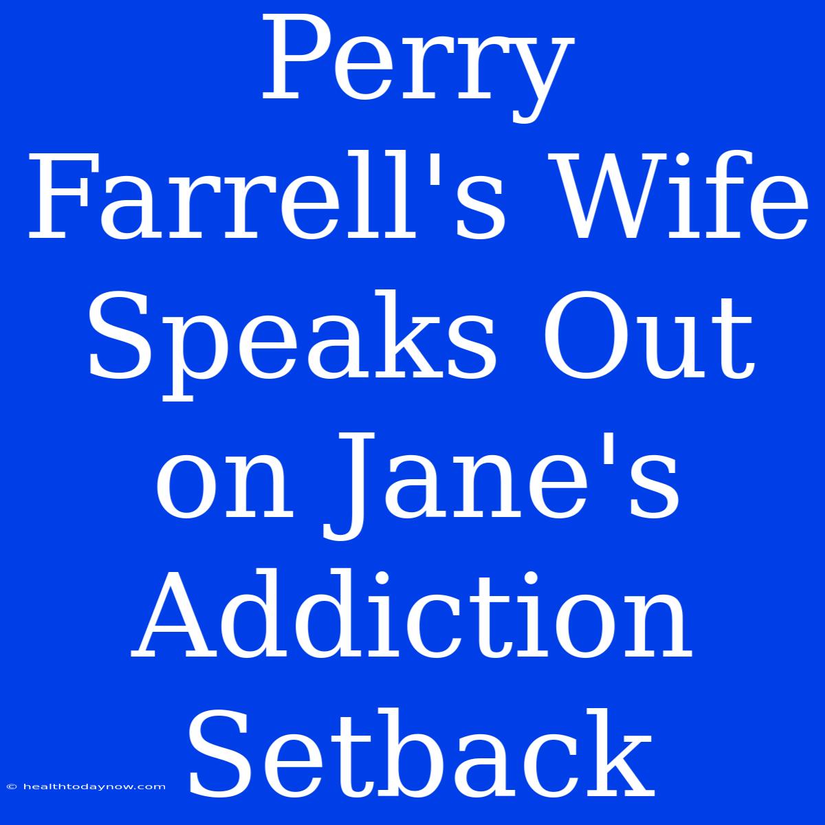 Perry Farrell's Wife Speaks Out On Jane's Addiction Setback