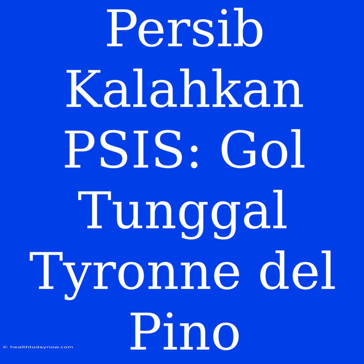 Persib Kalahkan PSIS: Gol Tunggal Tyronne Del Pino