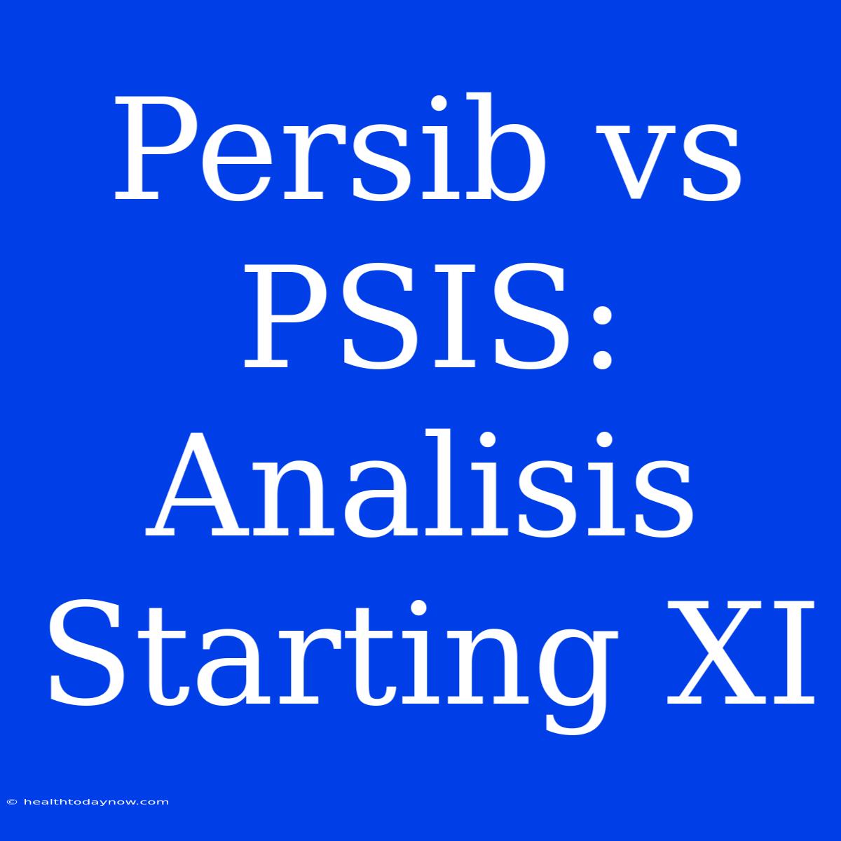 Persib Vs PSIS: Analisis Starting XI