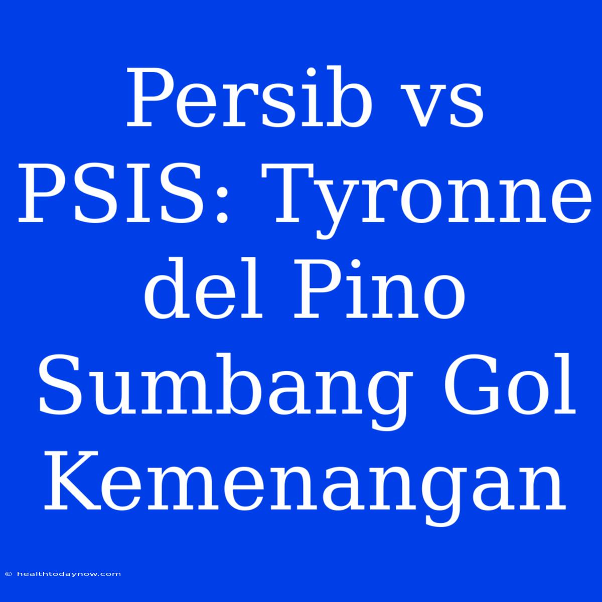 Persib Vs PSIS: Tyronne Del Pino Sumbang Gol Kemenangan