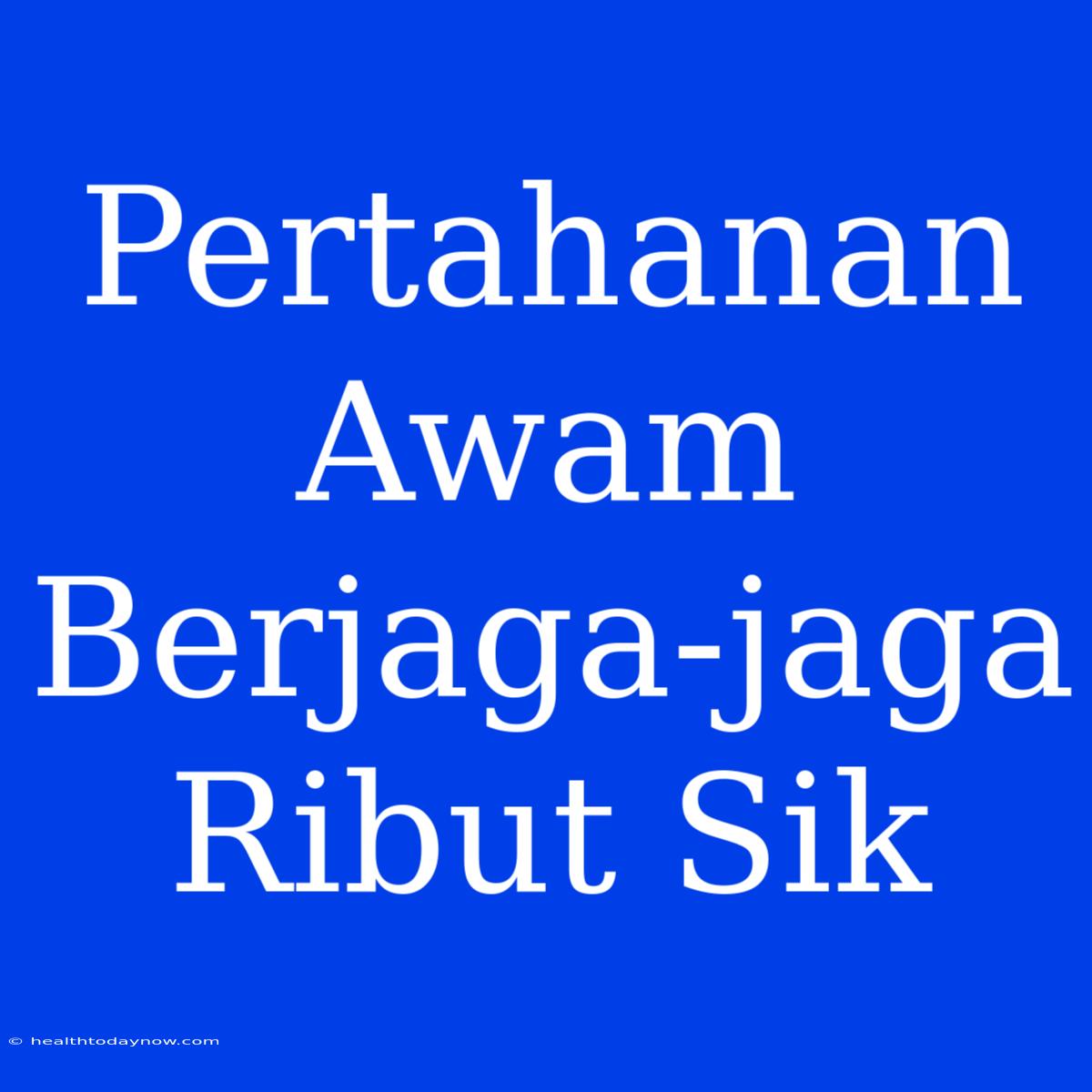 Pertahanan Awam Berjaga-jaga Ribut Sik