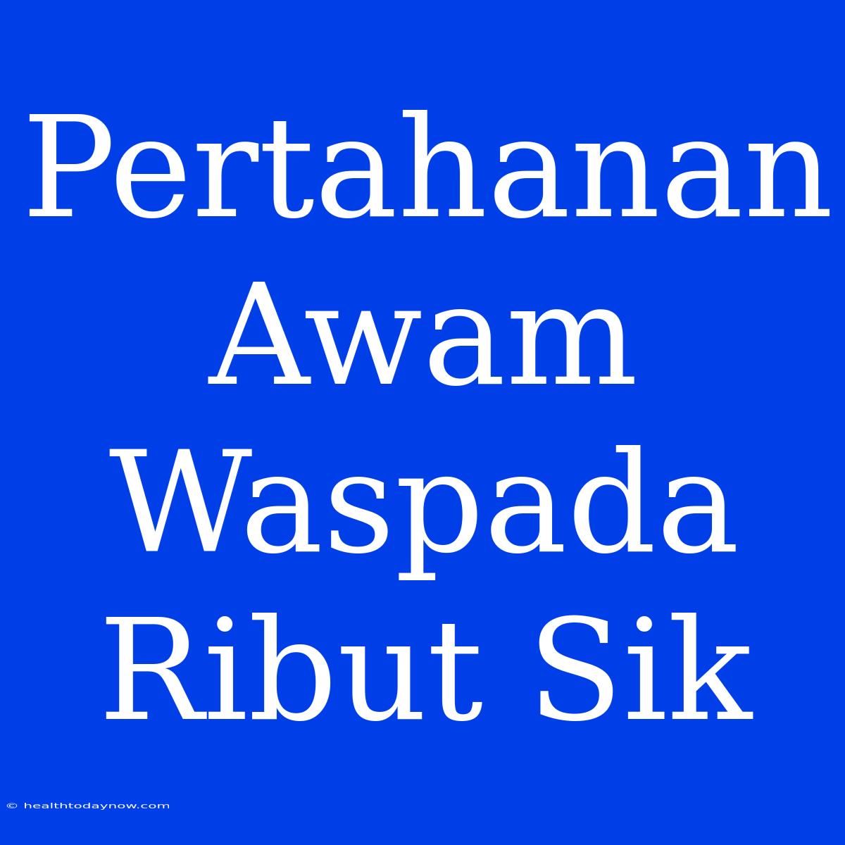 Pertahanan Awam Waspada Ribut Sik