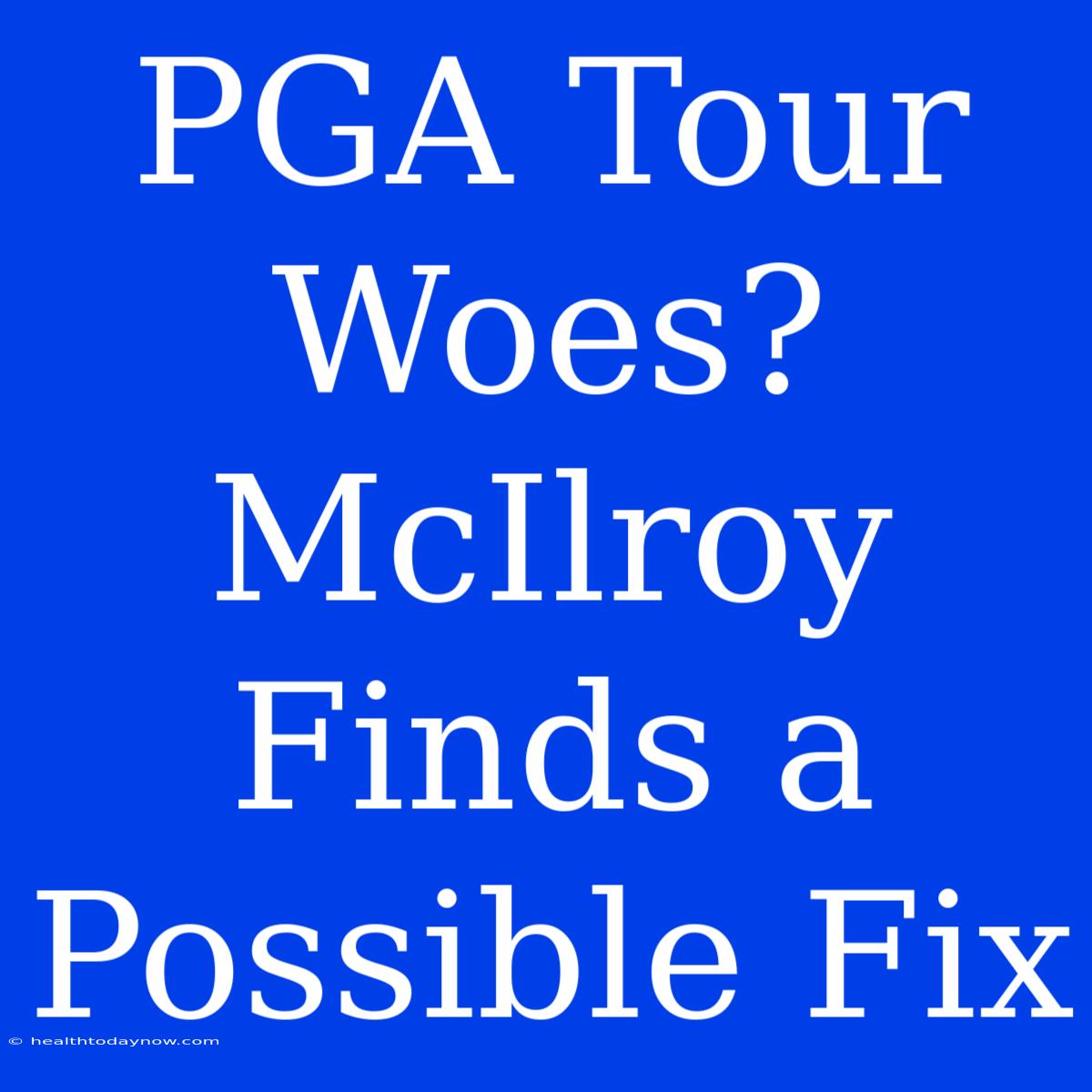 PGA Tour Woes? McIlroy Finds A Possible Fix