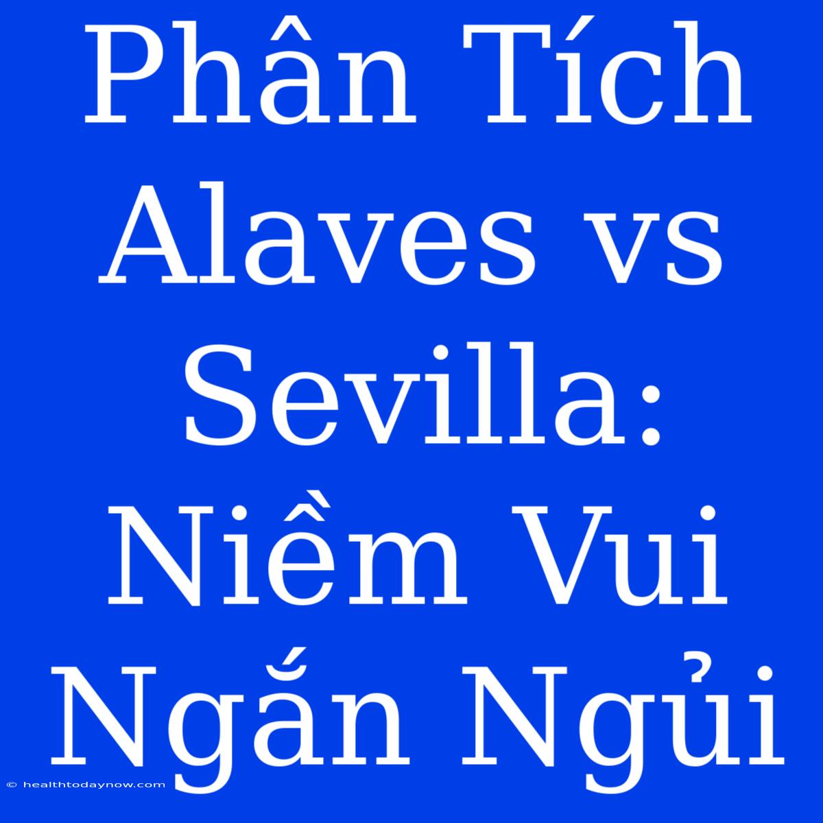 Phân Tích Alaves Vs Sevilla: Niềm Vui Ngắn Ngủi