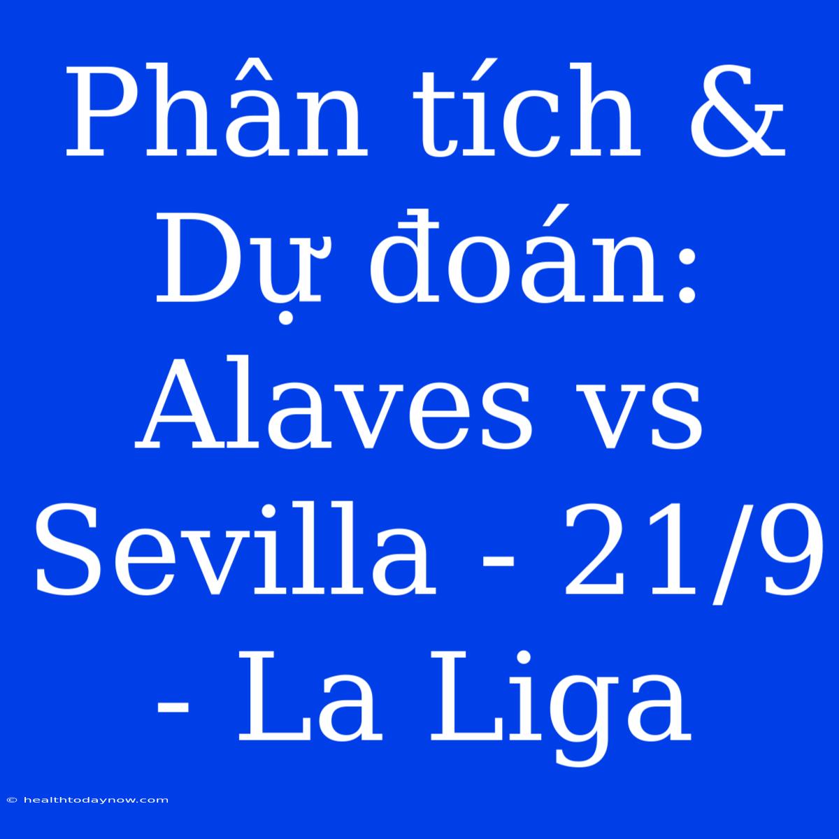 Phân Tích & Dự Đoán: Alaves Vs Sevilla - 21/9 - La Liga