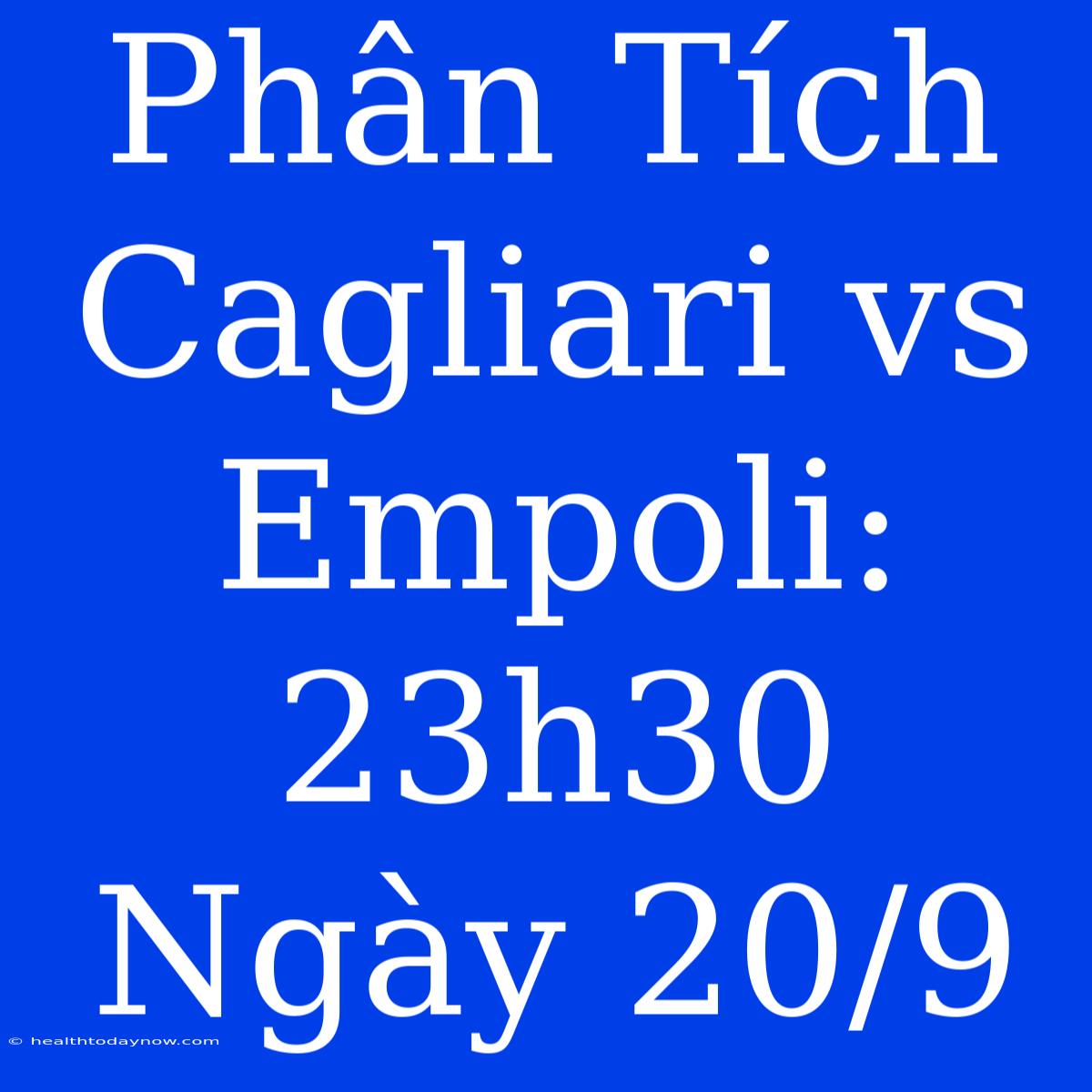 Phân Tích Cagliari Vs Empoli: 23h30 Ngày 20/9