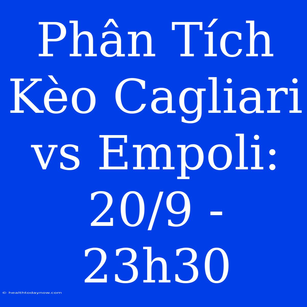 Phân Tích Kèo Cagliari Vs Empoli: 20/9 - 23h30