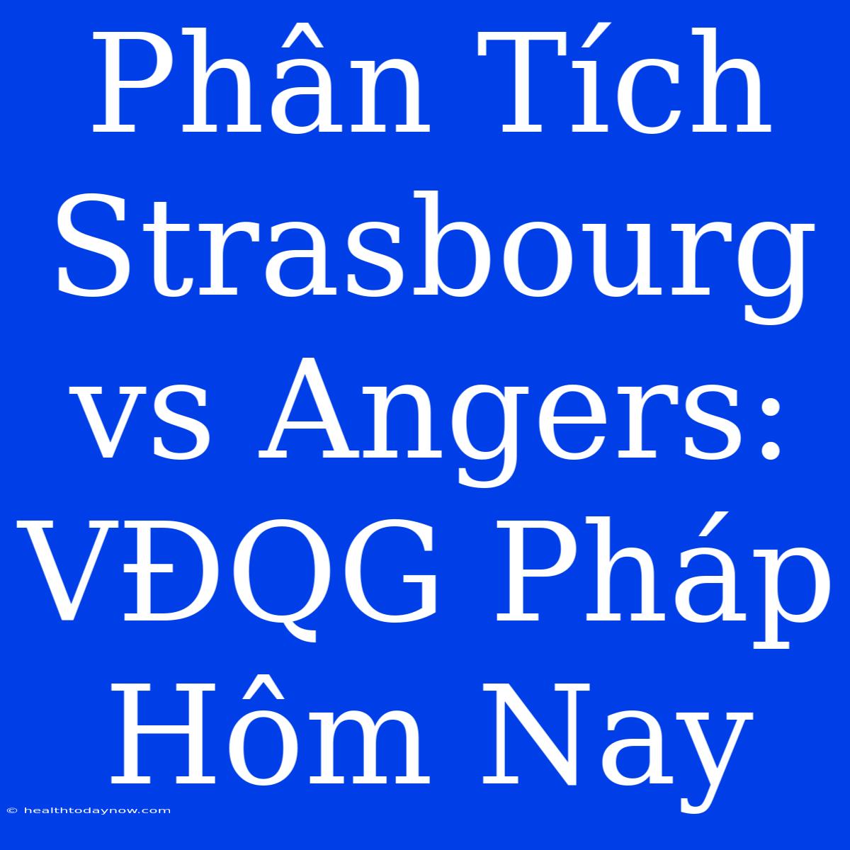 Phân Tích Strasbourg Vs Angers: VĐQG Pháp Hôm Nay