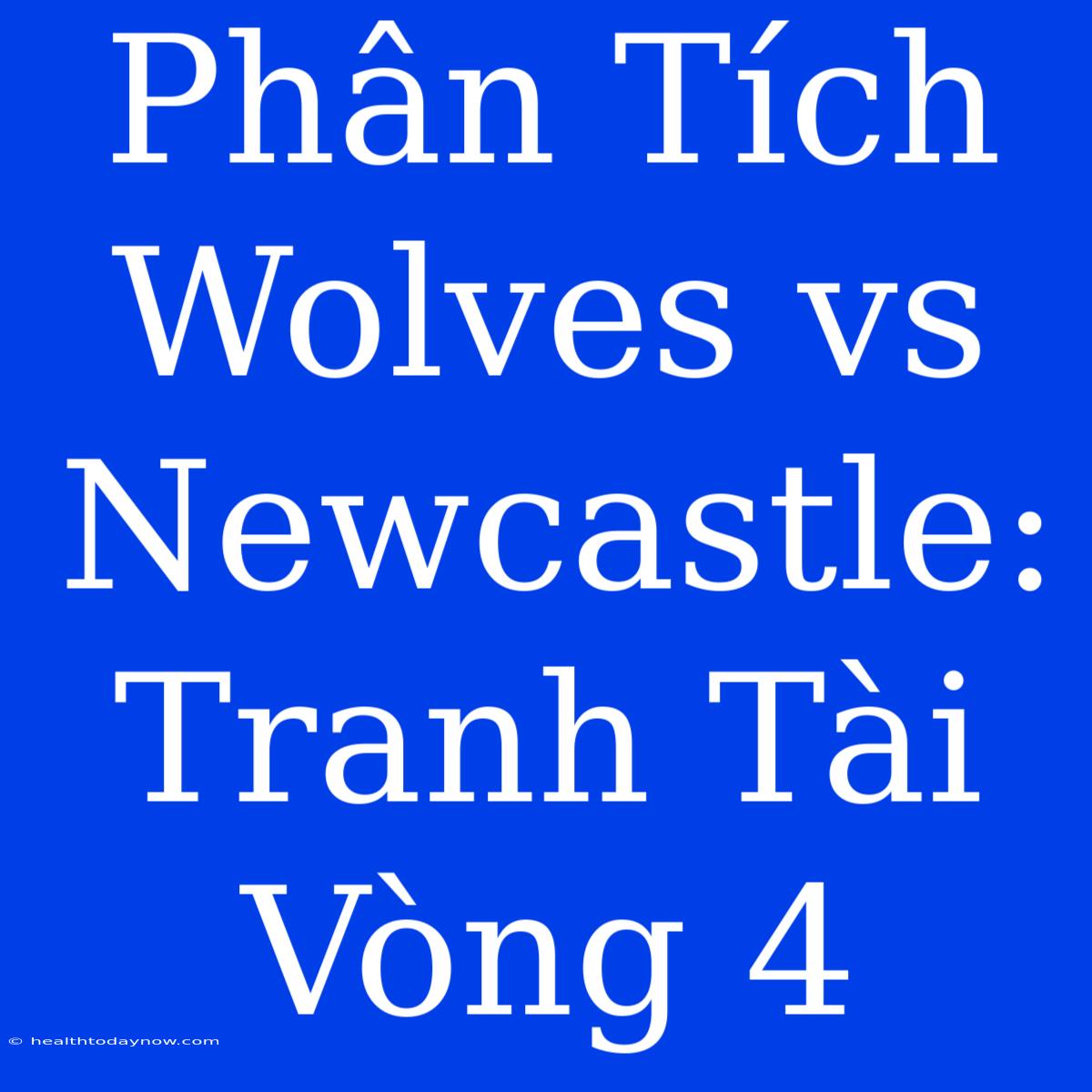 Phân Tích Wolves Vs Newcastle: Tranh Tài Vòng 4