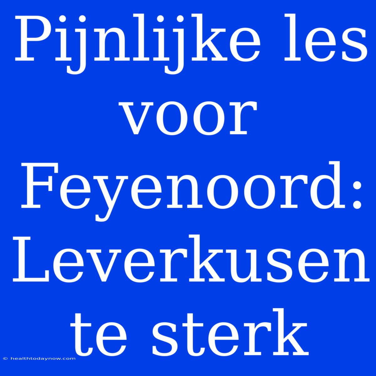 Pijnlijke Les Voor Feyenoord: Leverkusen Te Sterk