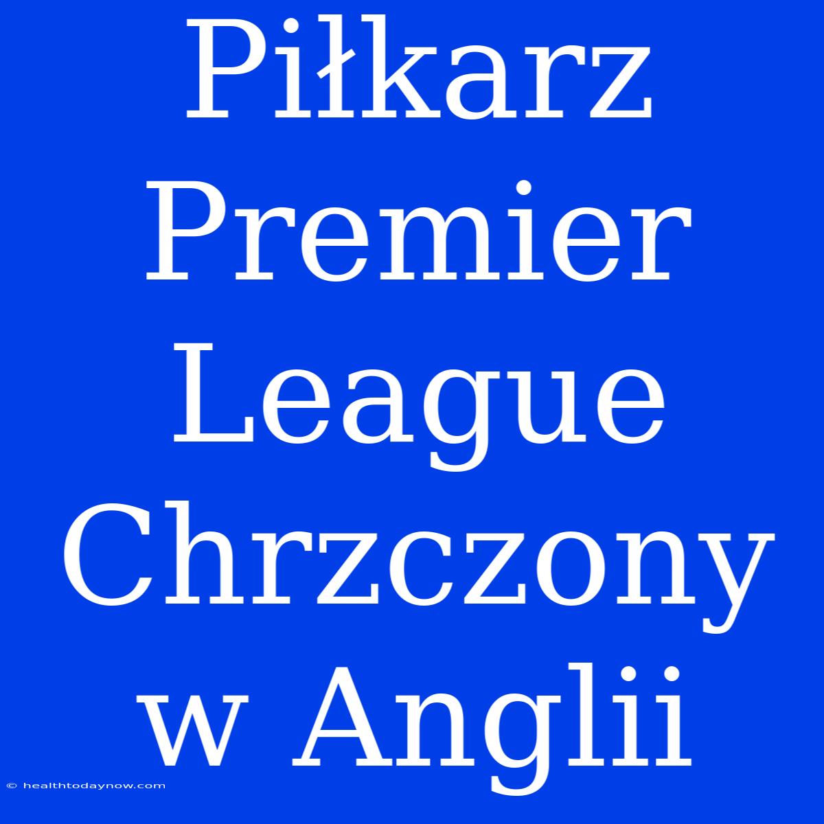 Piłkarz Premier League Chrzczony W Anglii 