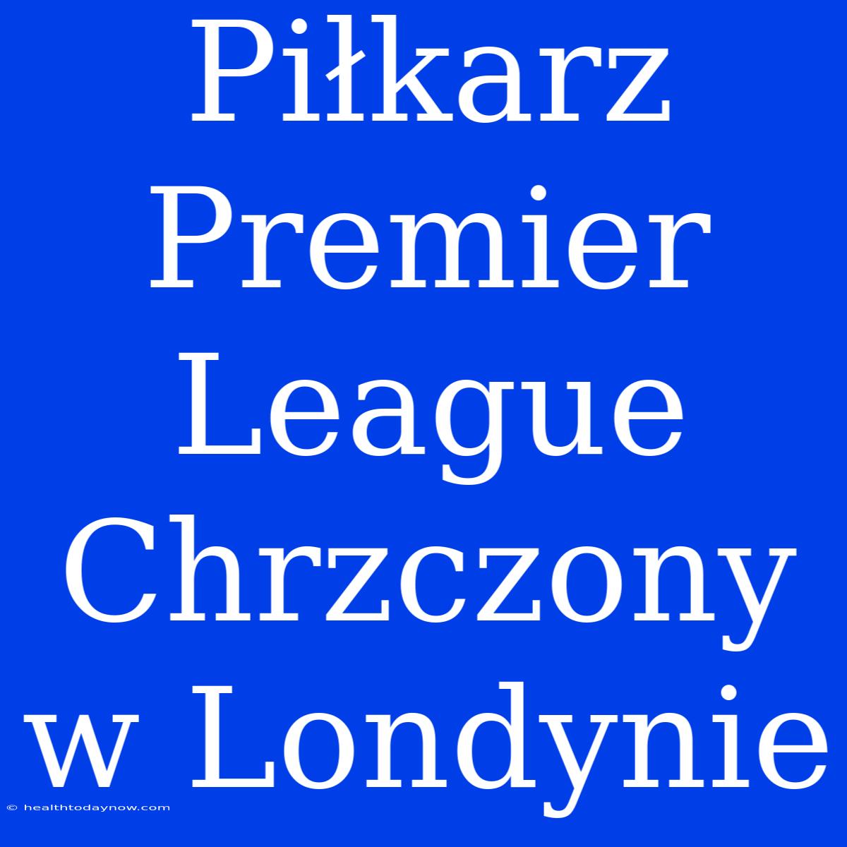 Piłkarz Premier League Chrzczony W Londynie