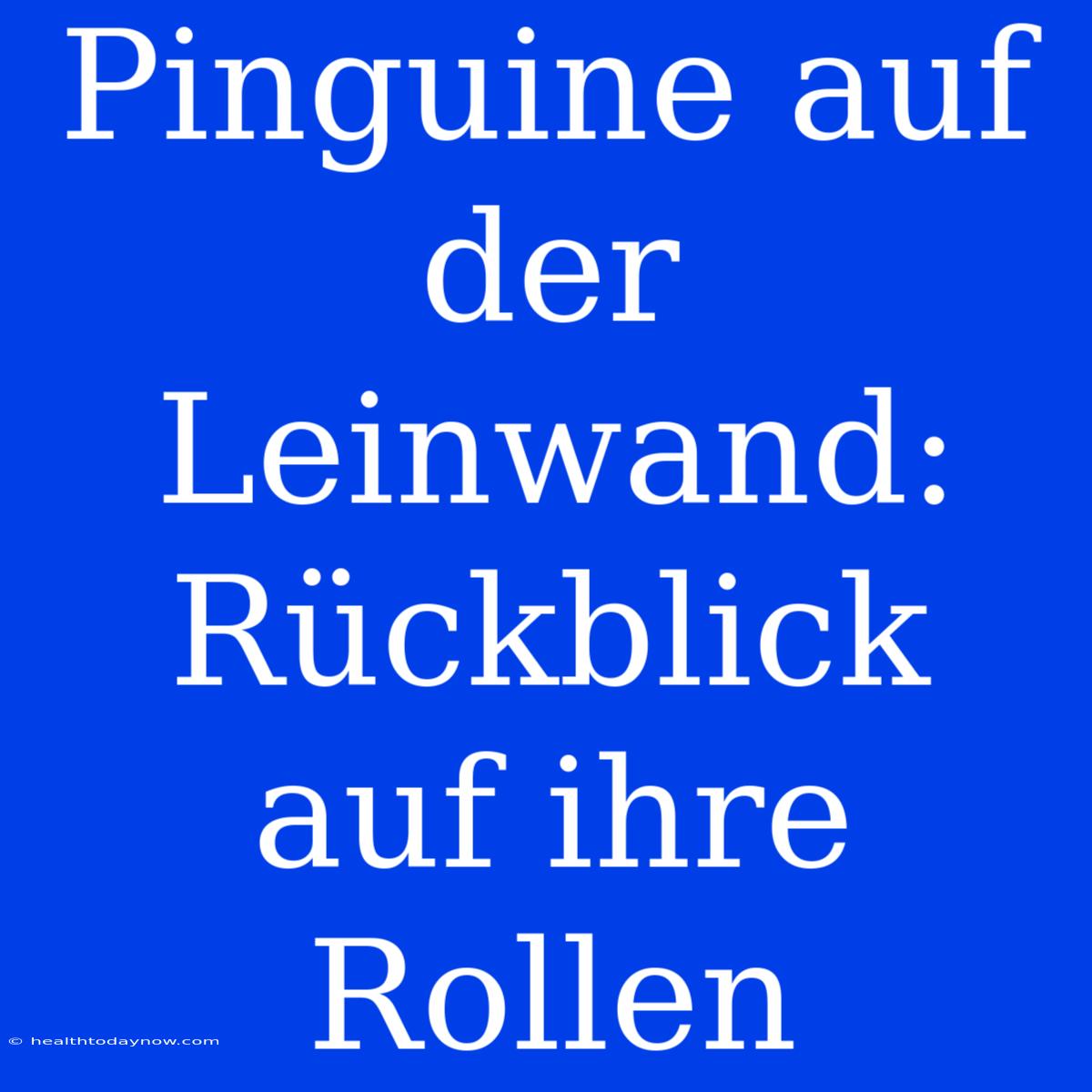 Pinguine Auf Der Leinwand: Rückblick Auf Ihre Rollen