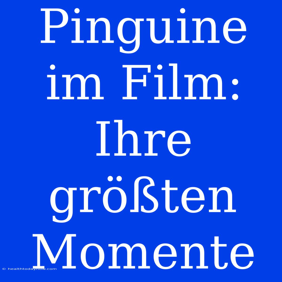 Pinguine Im Film: Ihre Größten Momente