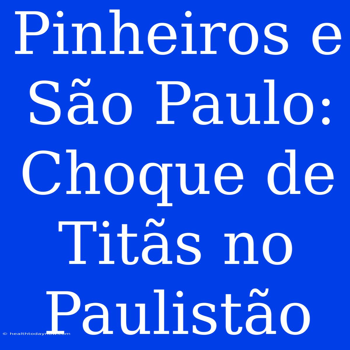 Pinheiros E São Paulo: Choque De Titãs No Paulistão