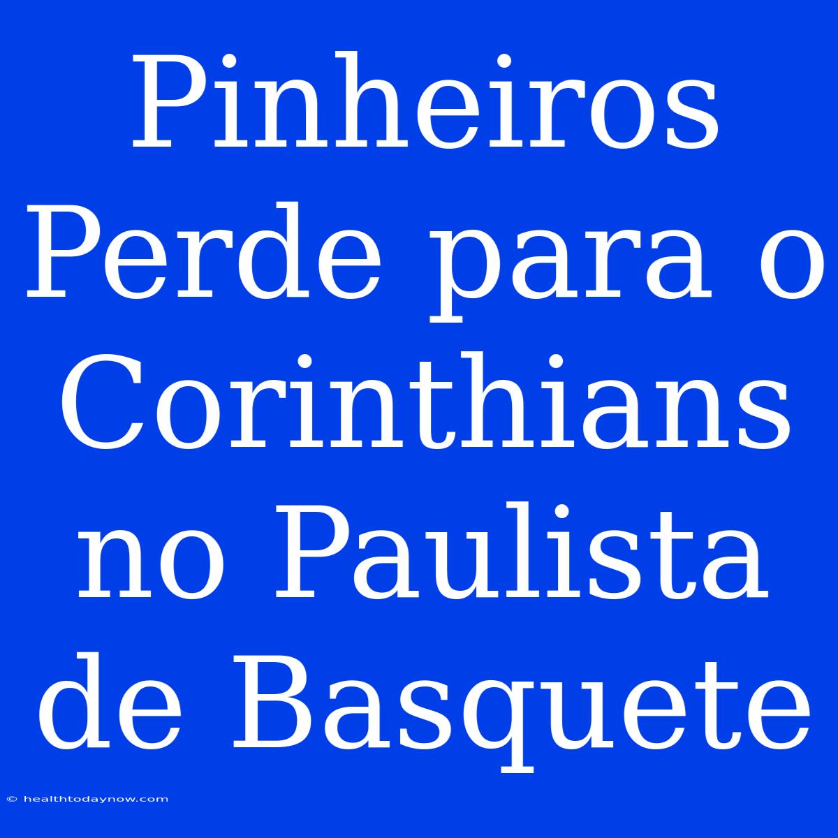 Pinheiros Perde Para O Corinthians No Paulista De Basquete