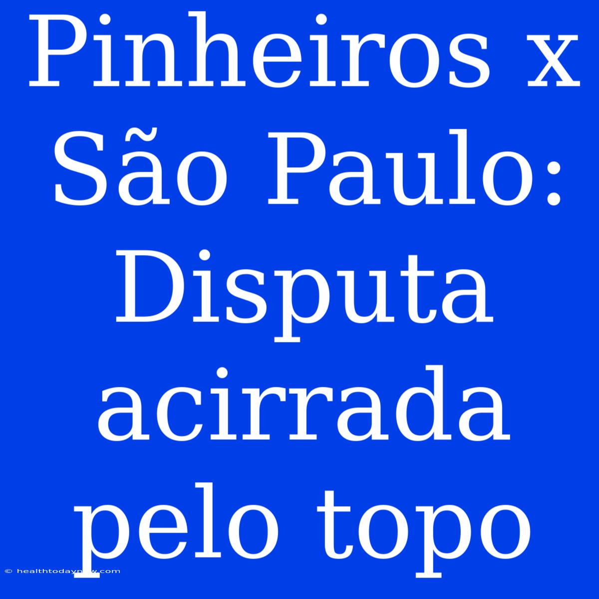 Pinheiros X São Paulo: Disputa Acirrada Pelo Topo