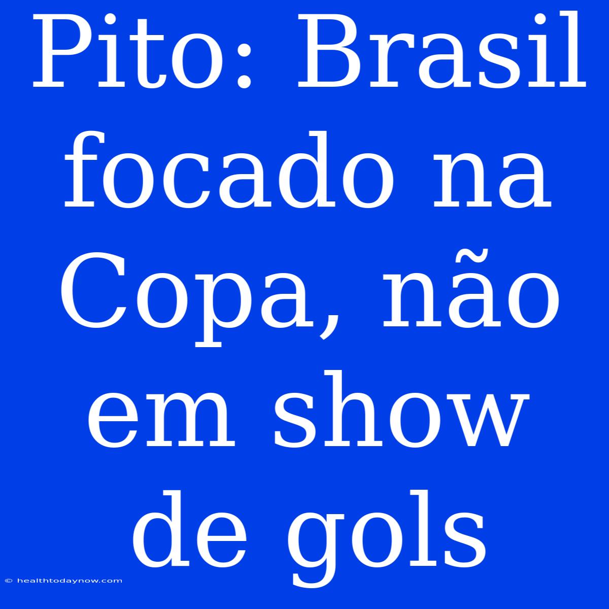 Pito: Brasil Focado Na Copa, Não Em Show De Gols