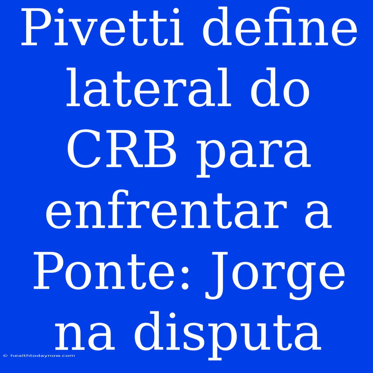 Pivetti Define Lateral Do CRB Para Enfrentar A Ponte: Jorge Na Disputa