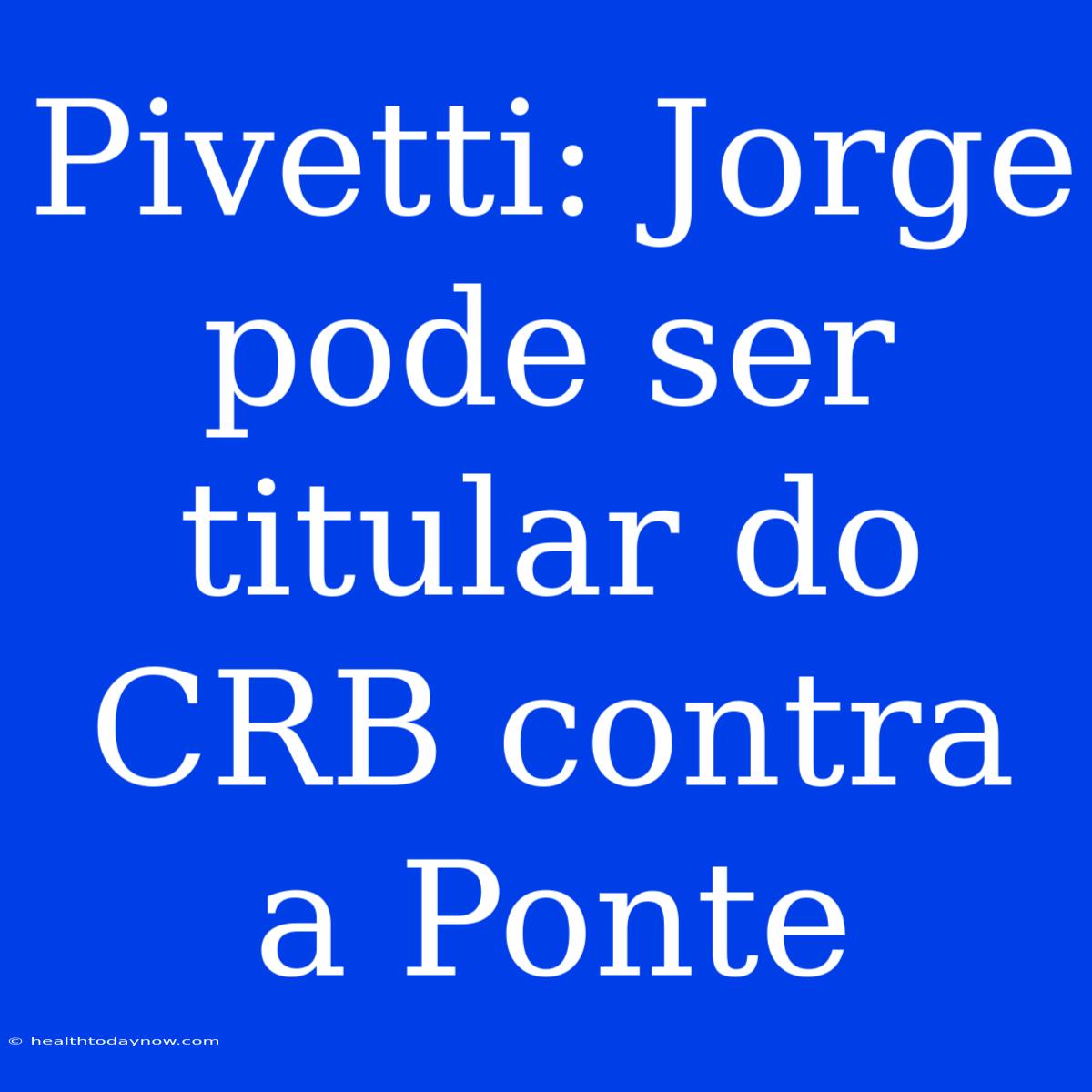 Pivetti: Jorge Pode Ser Titular Do CRB Contra A Ponte