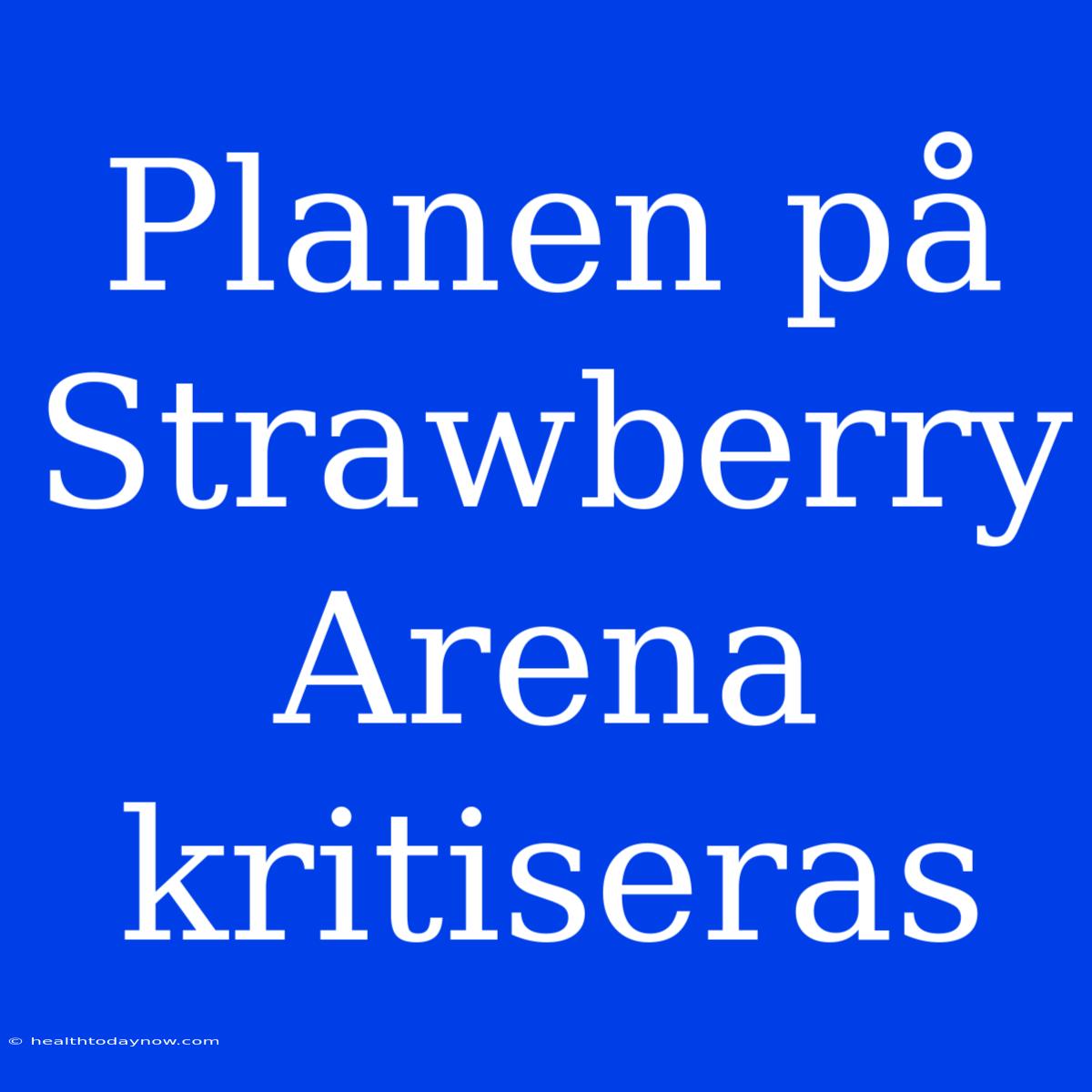 Planen På Strawberry Arena Kritiseras