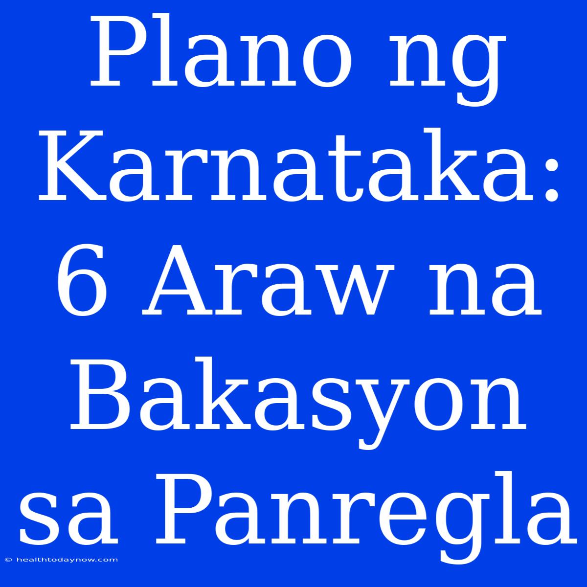 Plano Ng Karnataka: 6 Araw Na Bakasyon Sa Panregla