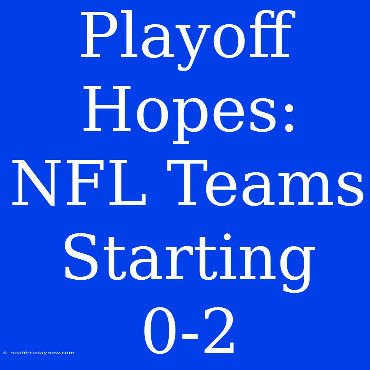 Playoff Hopes: NFL Teams Starting 0-2 