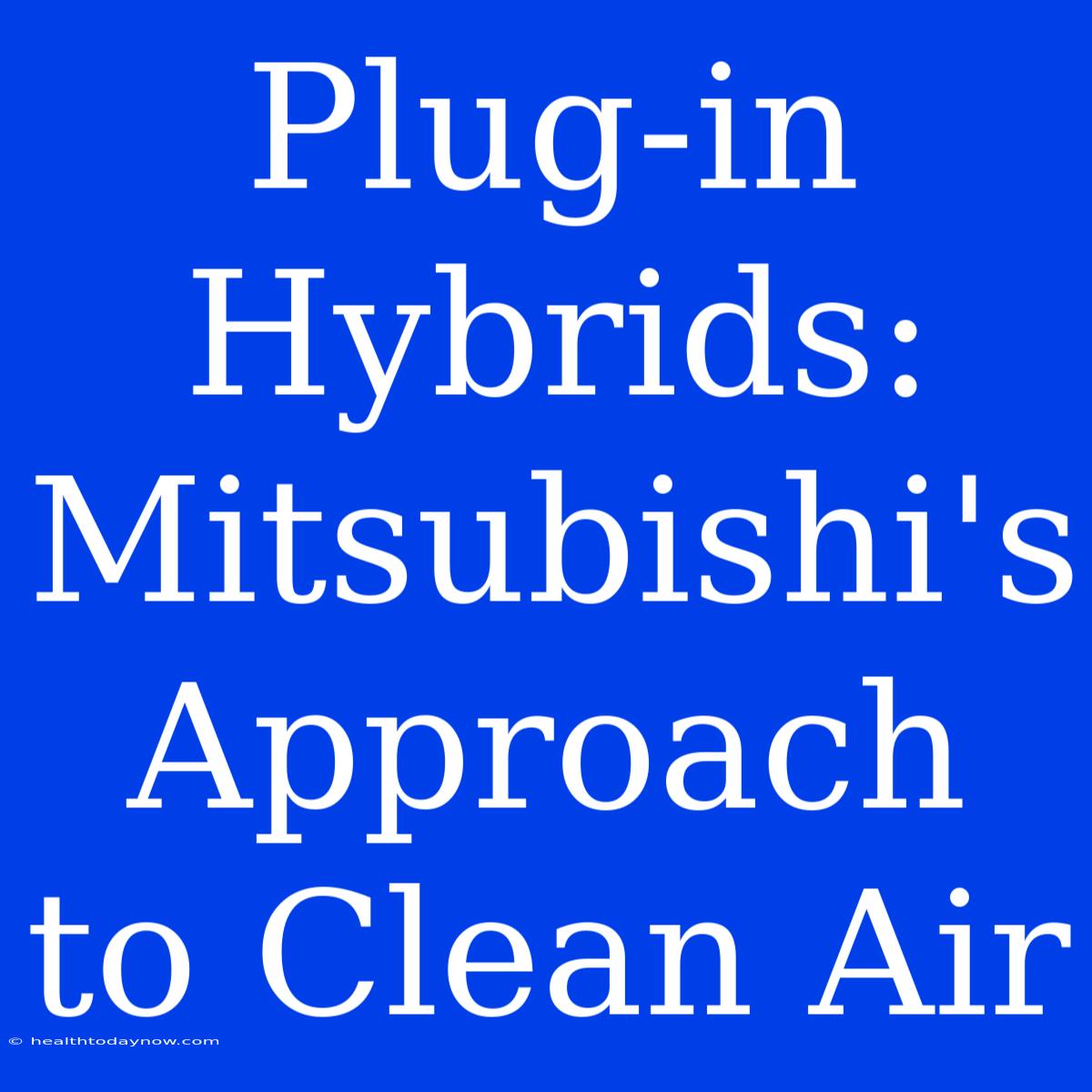 Plug-in Hybrids: Mitsubishi's Approach To Clean Air