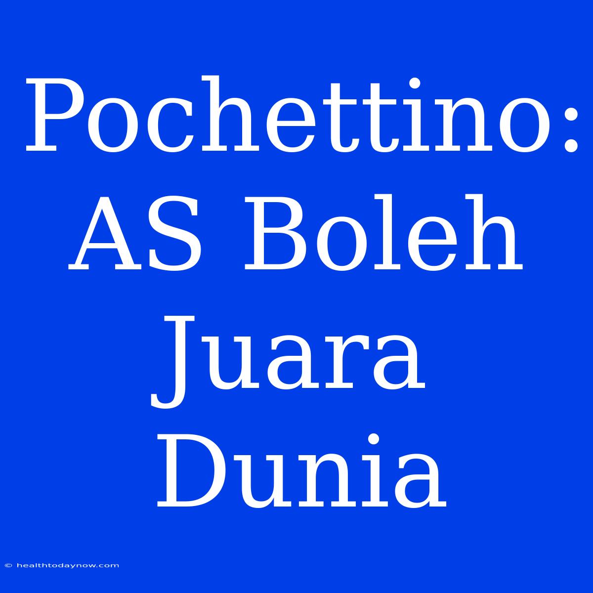 Pochettino: AS Boleh Juara Dunia