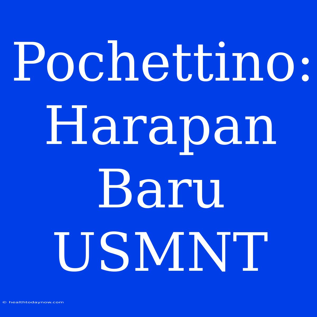 Pochettino: Harapan Baru USMNT 