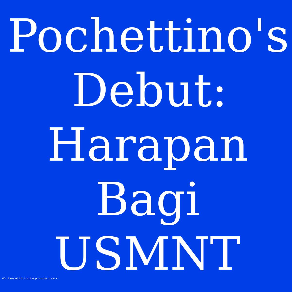 Pochettino's Debut: Harapan Bagi USMNT 