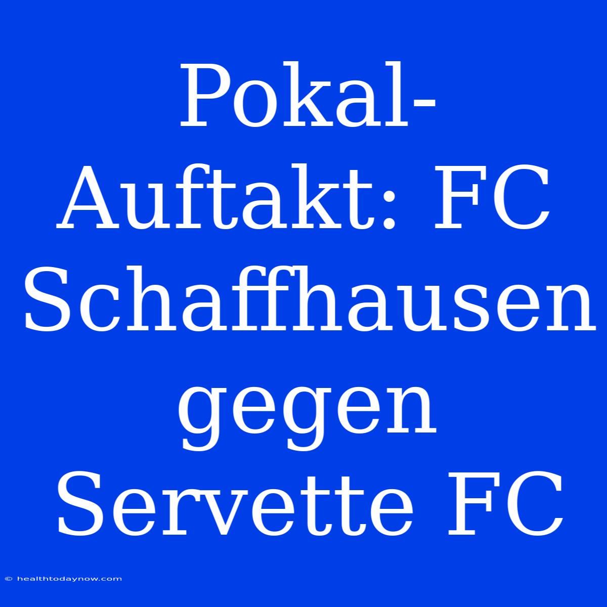 Pokal-Auftakt: FC Schaffhausen Gegen Servette FC