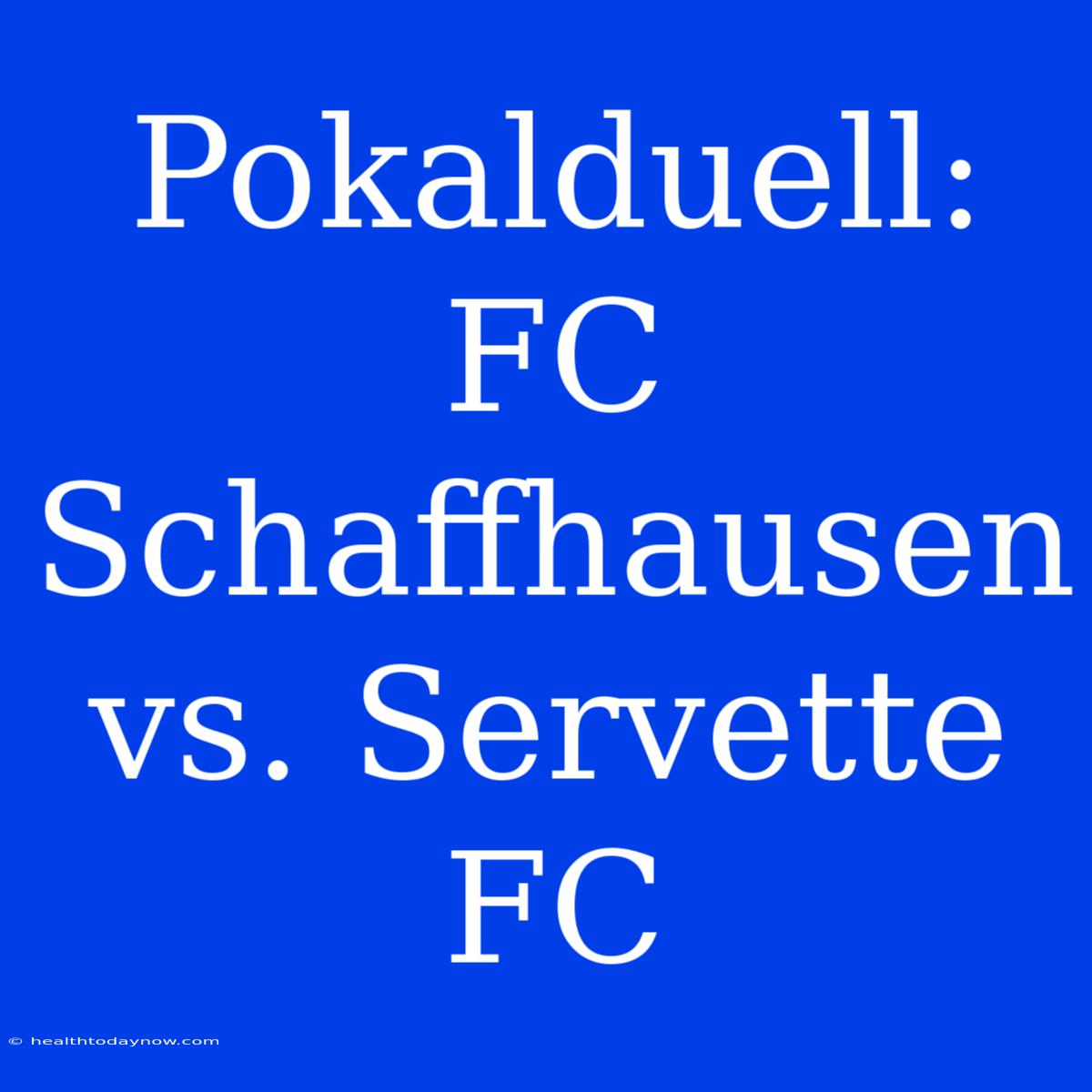 Pokalduell: FC Schaffhausen Vs. Servette FC