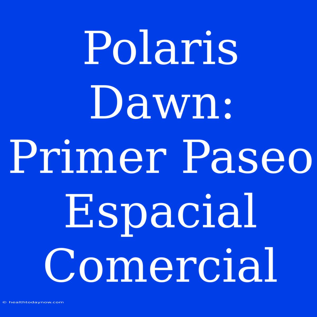 Polaris Dawn: Primer Paseo Espacial Comercial