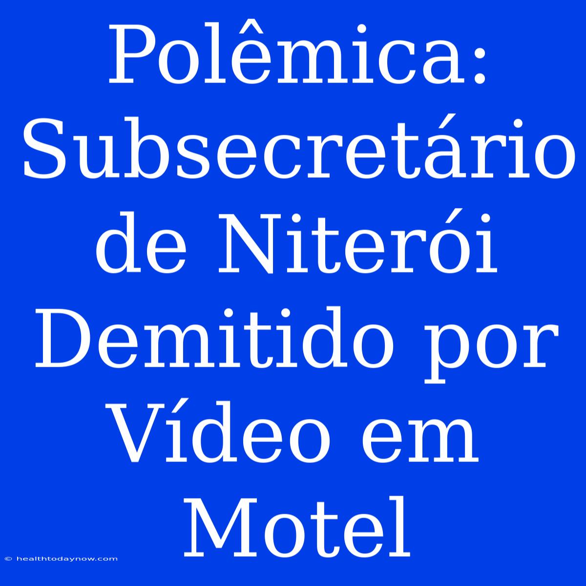 Polêmica: Subsecretário De Niterói Demitido Por Vídeo Em Motel