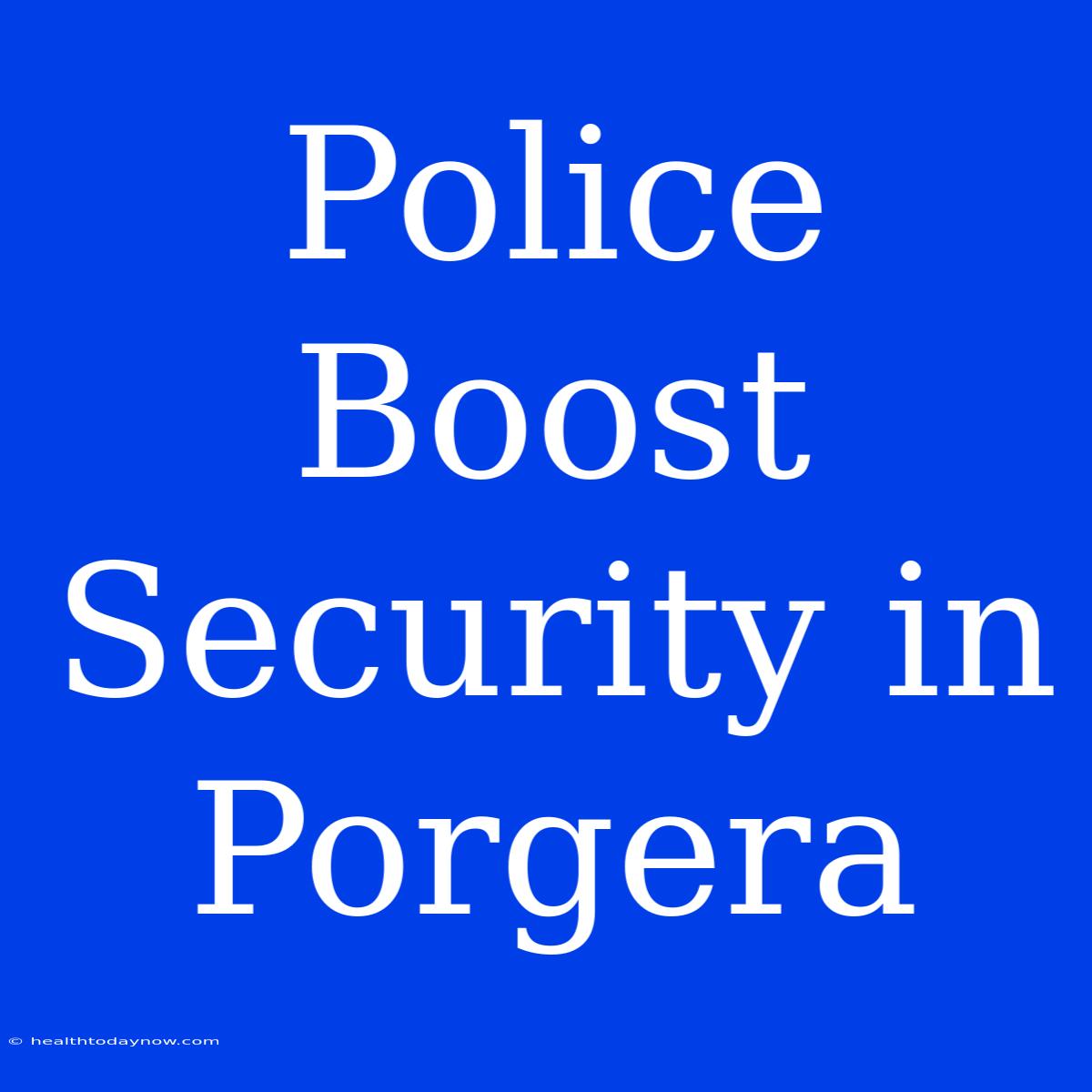 Police Boost Security In Porgera  