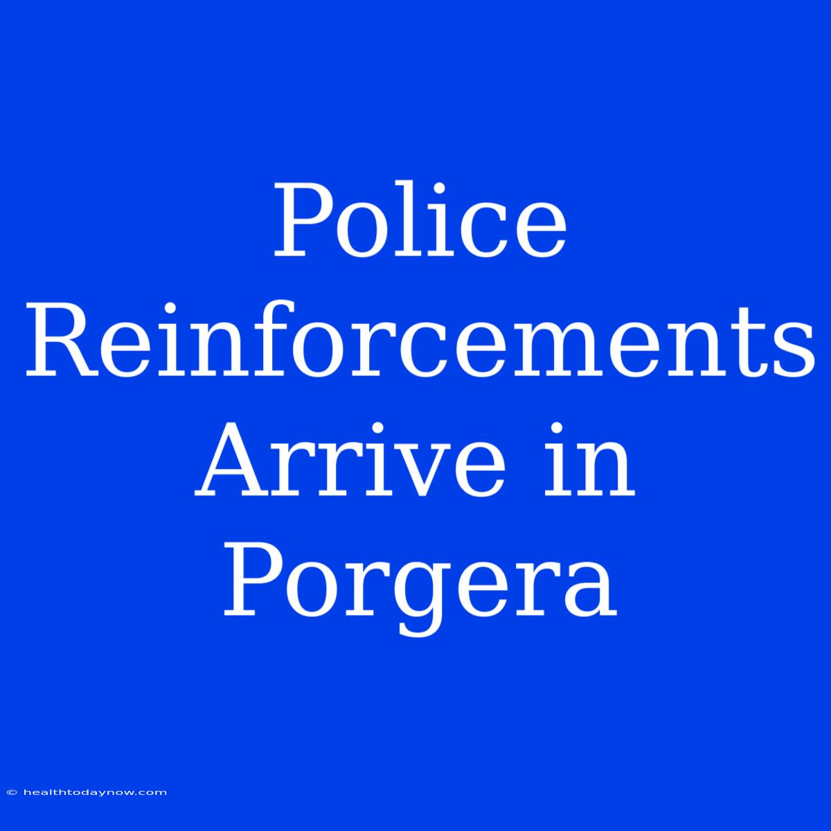 Police Reinforcements Arrive In Porgera