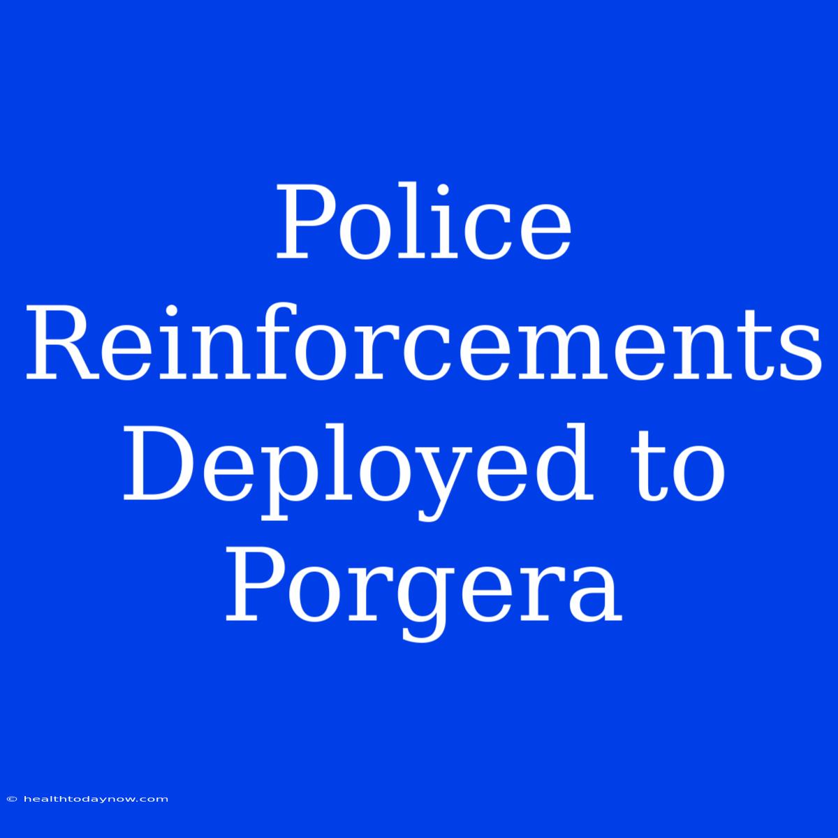 Police Reinforcements Deployed To Porgera