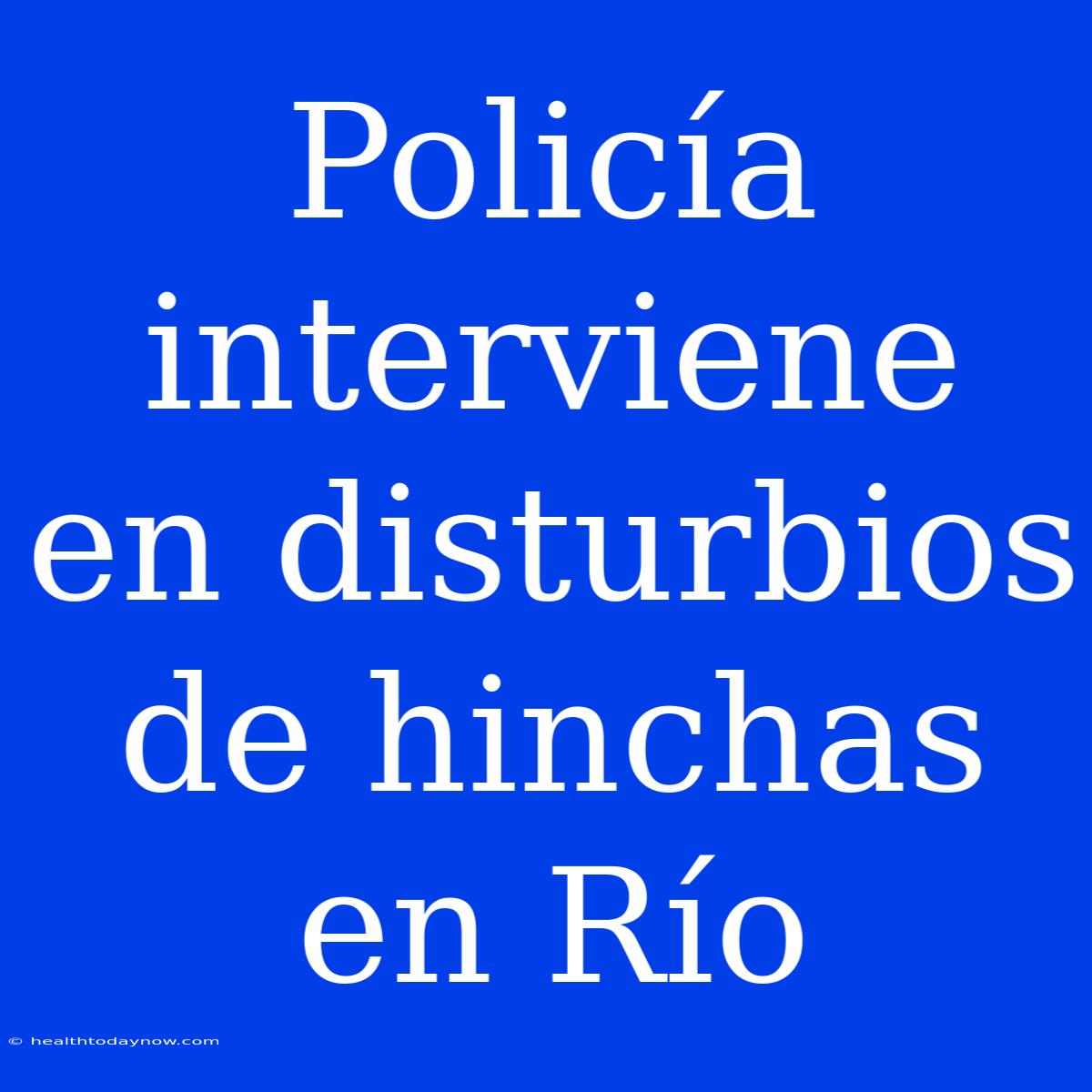 Policía Interviene En Disturbios De Hinchas En Río