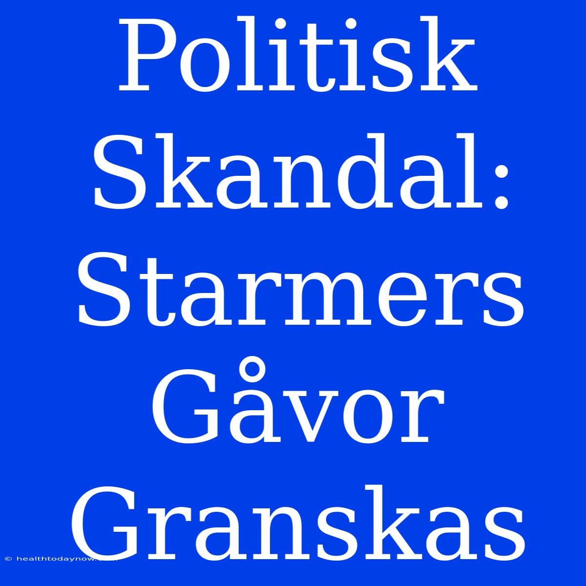 Politisk Skandal: Starmers Gåvor Granskas