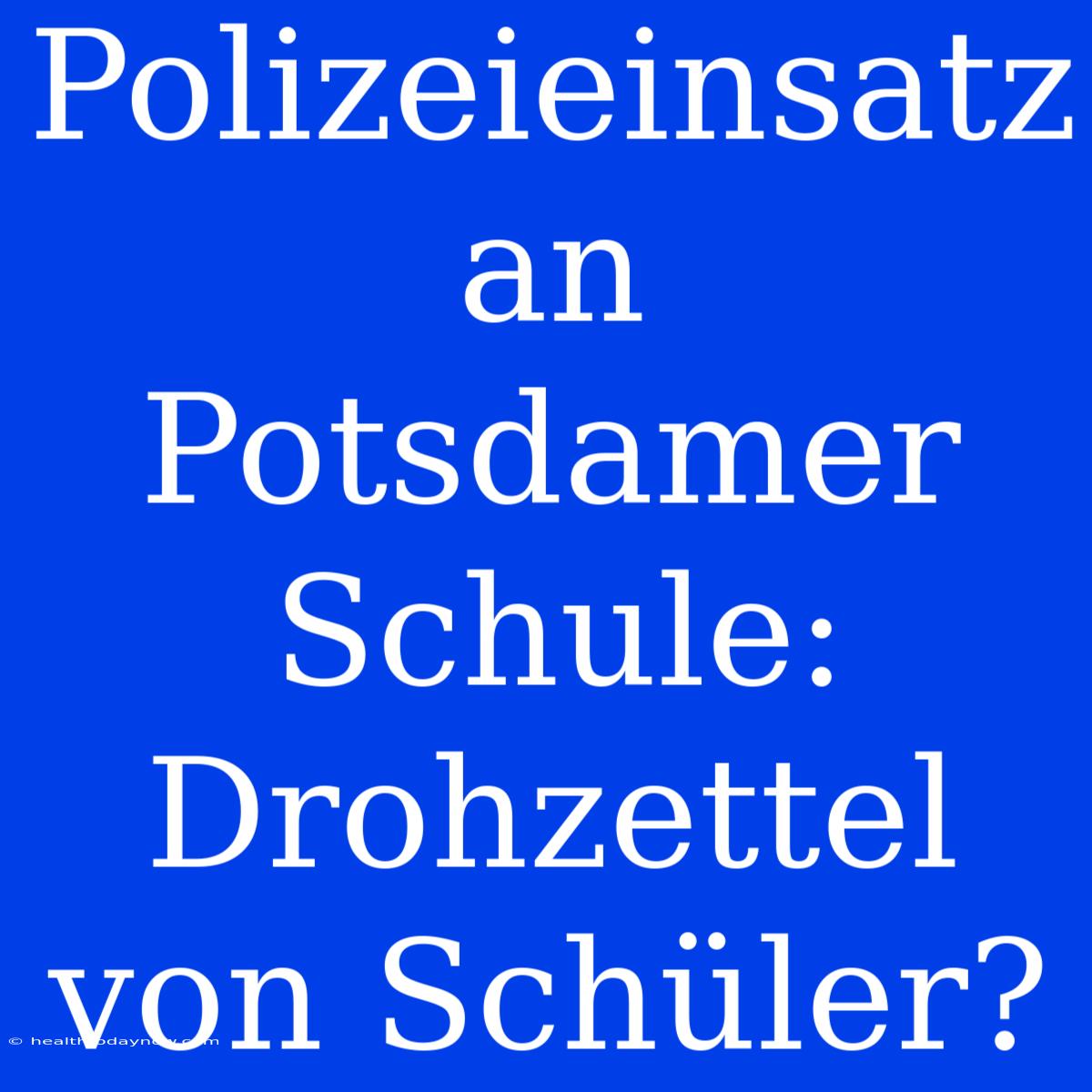 Polizeieinsatz An Potsdamer Schule: Drohzettel Von Schüler?