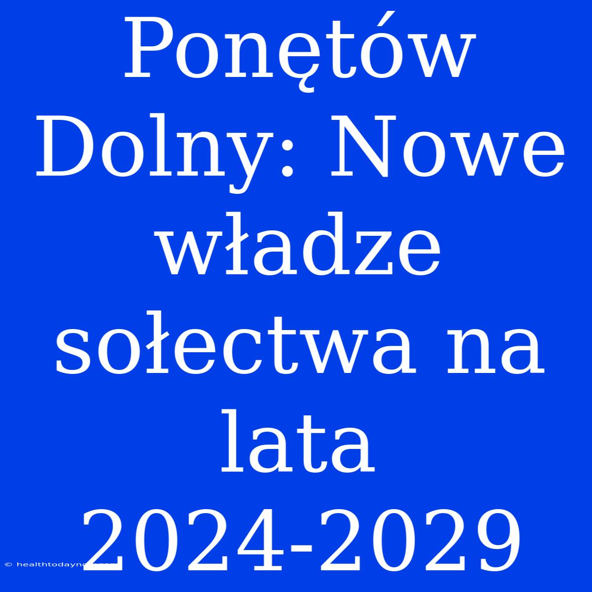 Ponętów Dolny: Nowe Władze Sołectwa Na Lata 2024-2029