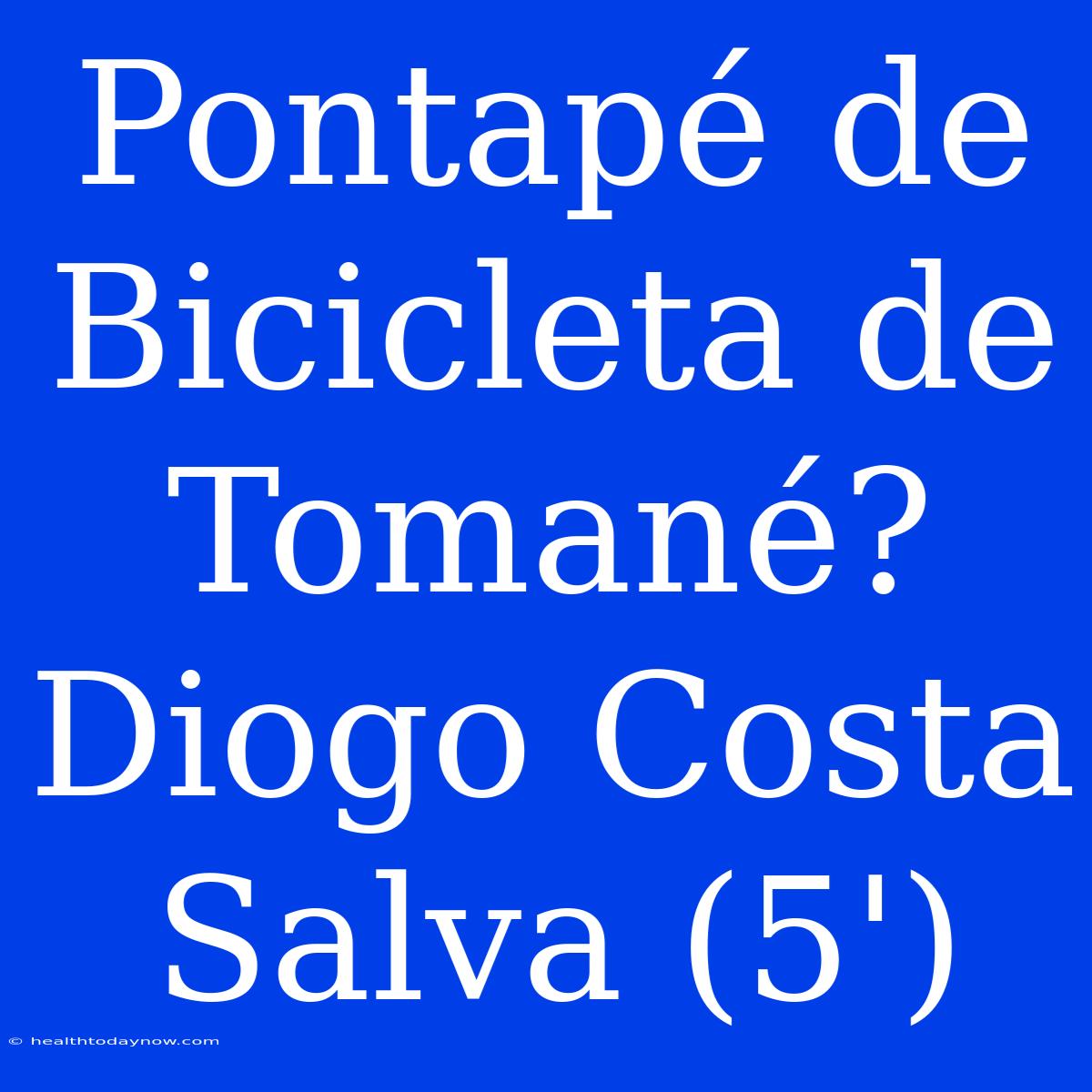 Pontapé De Bicicleta De Tomané? Diogo Costa Salva (5')